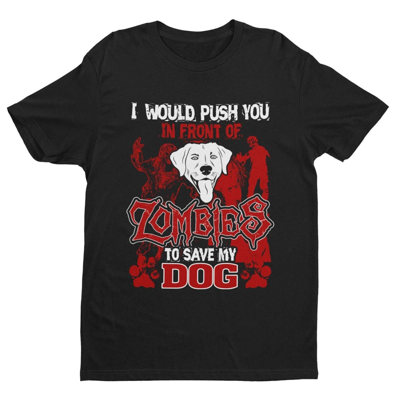I WOULD PUSH YOU IN FRONT OF ZOMBIES TO SAVE MY DOG Funny Pet Lover T Shirt Gift - Galaxy Tees
