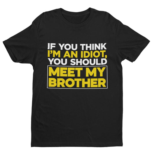 Shirt Sibling RivalIf You Think I'm An Idiot You Should Meet My Brother Funny T Shirt Sib