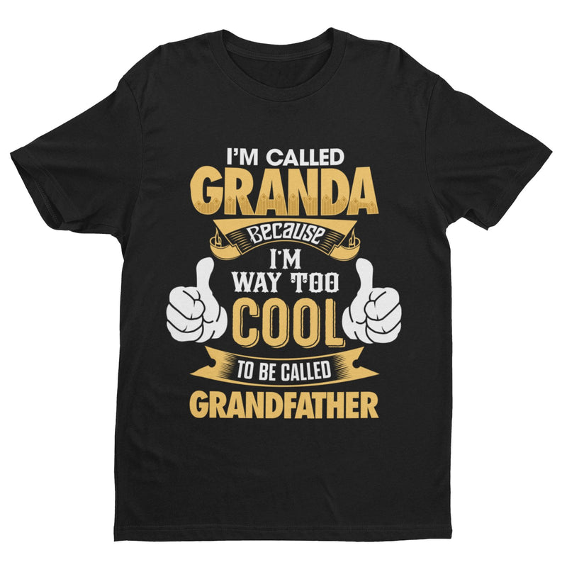 Im Called GRANDA Because I'm Way Too Cool To Be Called Grandfather Funny T Shirt - Galaxy Tees
