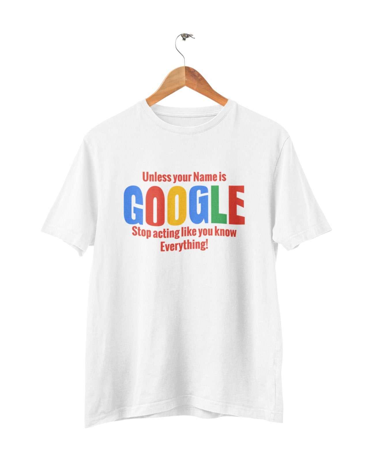 Google Stop ActingSarcastic T Shirt Unless Your Name Google Stop Acting Like You Know Ev