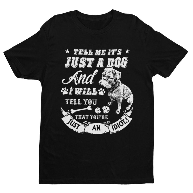 Tell Me It's Just A Dog And I Will Tell You That You're An Idiot T Shirt PUG - Galaxy Tees